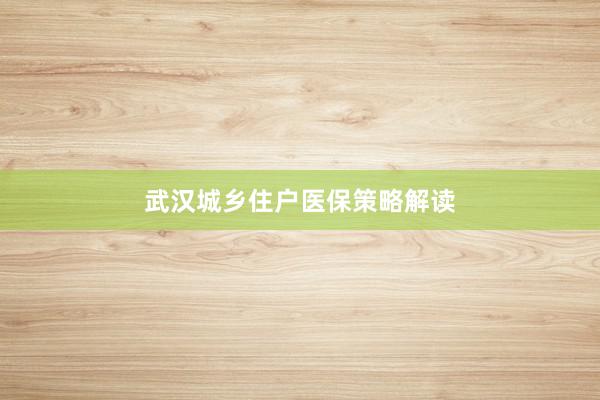 武汉城乡住户医保策略解读